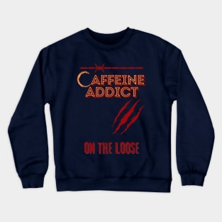 CAFFEINE ADDICT ON THE LOOSE - Funny Coffee Crewneck Sweatshirt